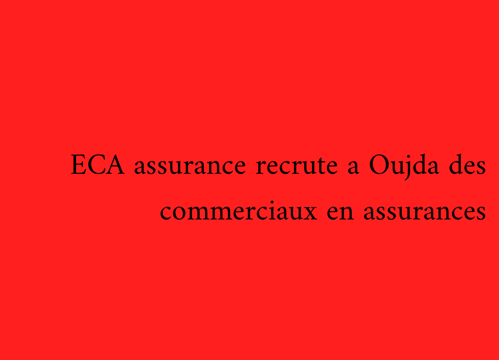 ECA assurance recrute a Oujda des commerciaux en assurances