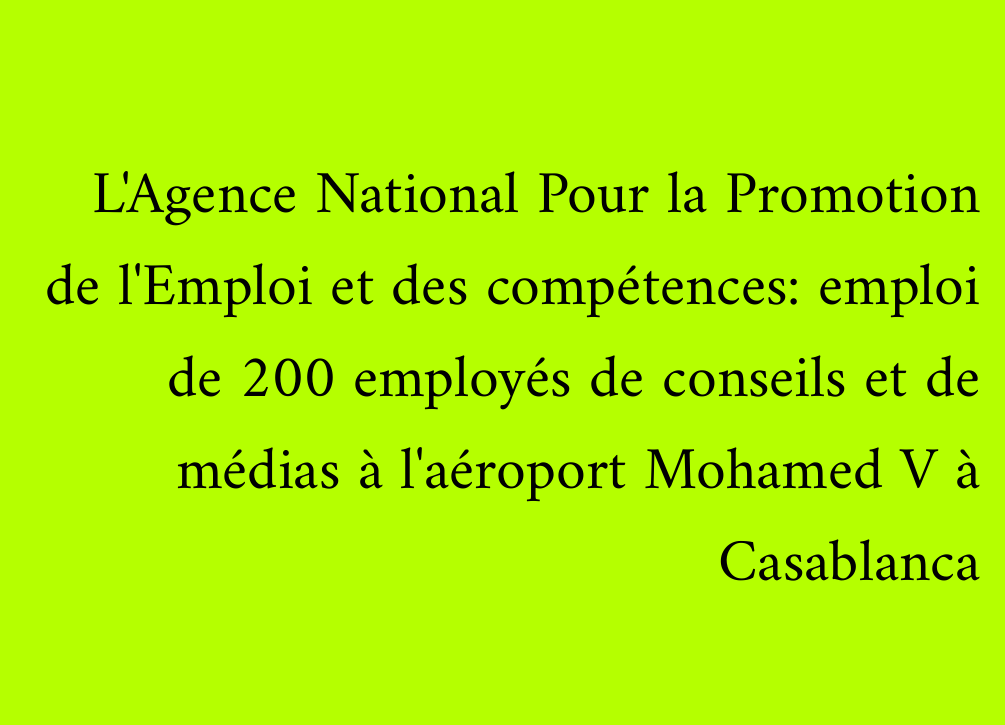 L'Agence National Pour la Promotion de l'Emploi et des compétences: emploi de 200 employés de conseils et de médias à l'aéroport Mohamed V à Casablanca
