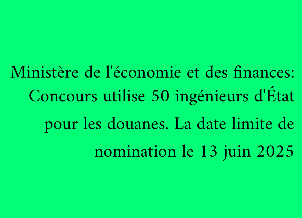Ministère de l'économie et des finances: Concours utilise 50 ingénieurs d'État pour les douanes. La date limite de nomination le 13 juin 2025