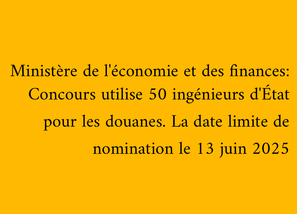 Ministère de l'économie et des finances: Concours utilise 50 ingénieurs d'État pour les douanes. La date limite de nomination le 13 juin 2025