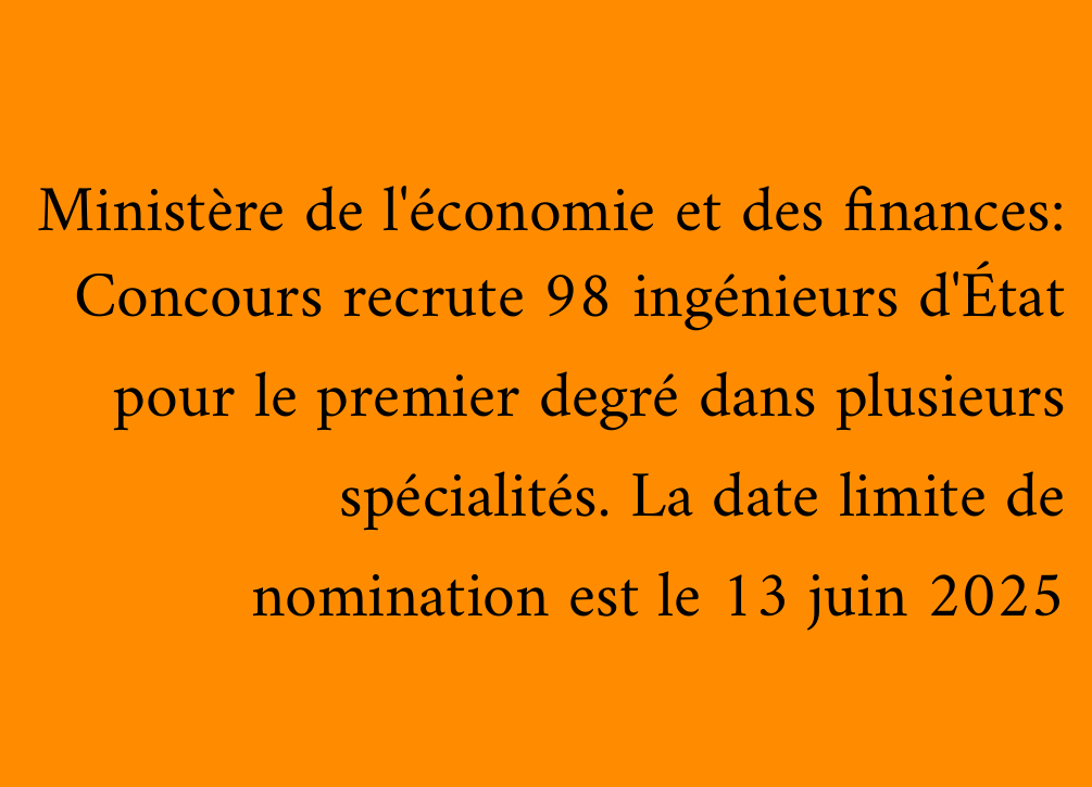 Ministère de l'économie et des finances: Concours recrute 98 ingénieurs d'État pour le premier degré dans plusieurs spécialités. La date limite de nomination est le 13 juin 2025