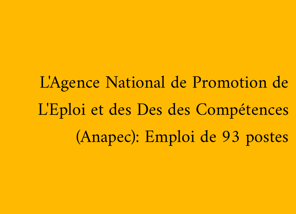 L'Agence National de Promotion de L'Eploi et des Des des Compétences (Anapec): Emploi de 93 postes