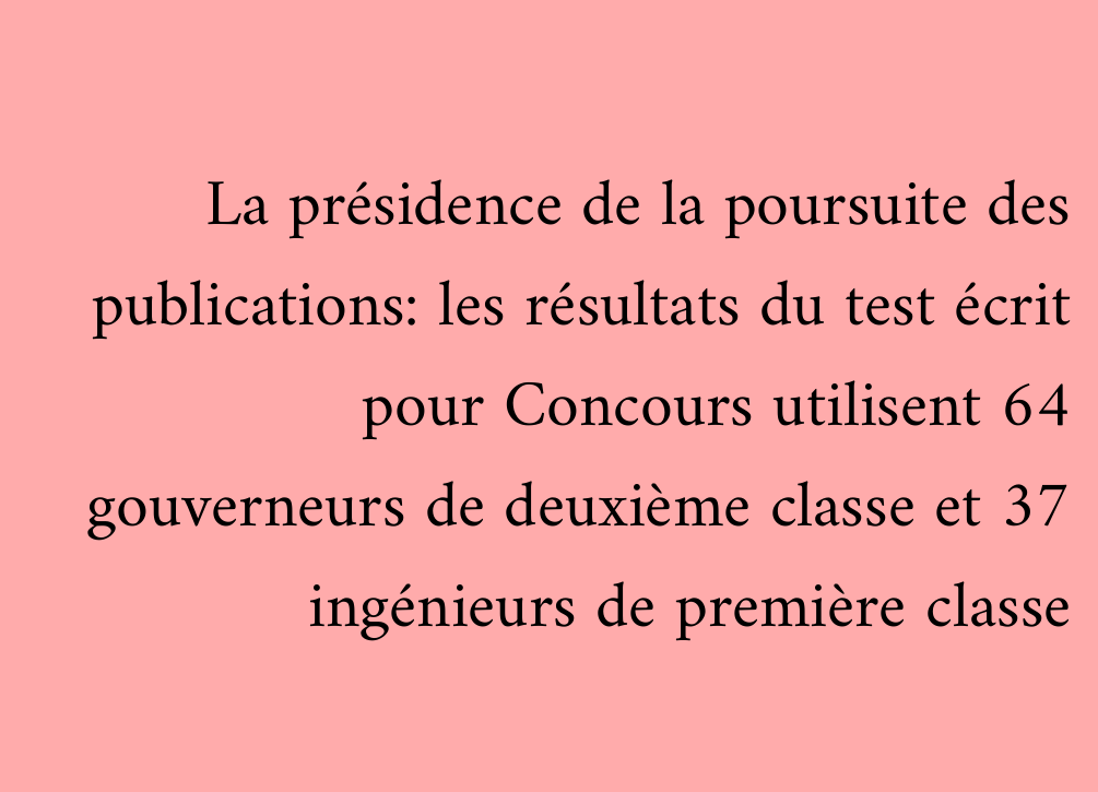 La présidence de la poursuite des publications: les résultats du test écrit pour Concours utilisent 64 gouverneurs de deuxième classe et 37 ingénieurs de première classe
