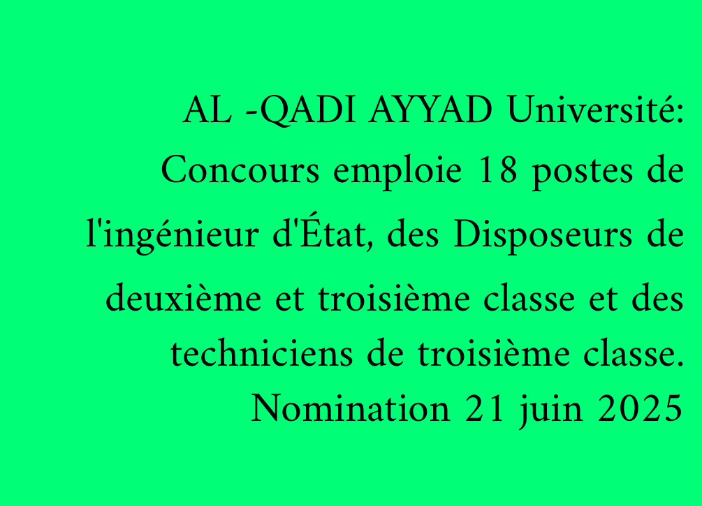 AL -QADI AYYAD Université: Concours emploie 18 postes de l'ingénieur d'État, des Disposeurs de deuxième et troisième classe et des techniciens de troisième classe. Nomination 21 juin 2025