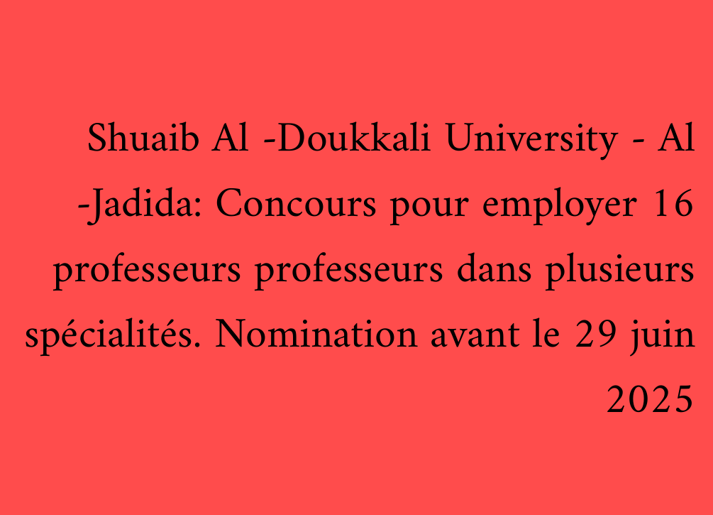 Shuaib Al -Doukkali University - Al -Jadida: Concours pour employer 16 professeurs professeurs dans plusieurs spécialités. Nomination avant le 29 juin 2025