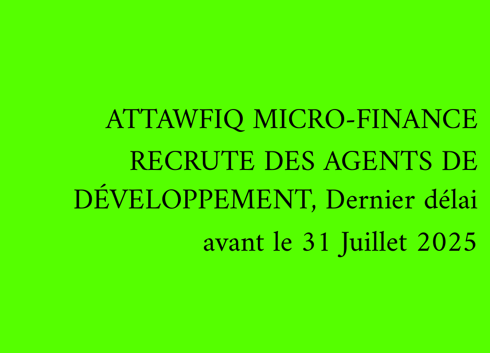 ATTAWFIQ MICRO-FINANCE RECRUTE DES AGENTS DE DÉVELOPPEMENT, Dernier délai avant le 31 Juillet 2025