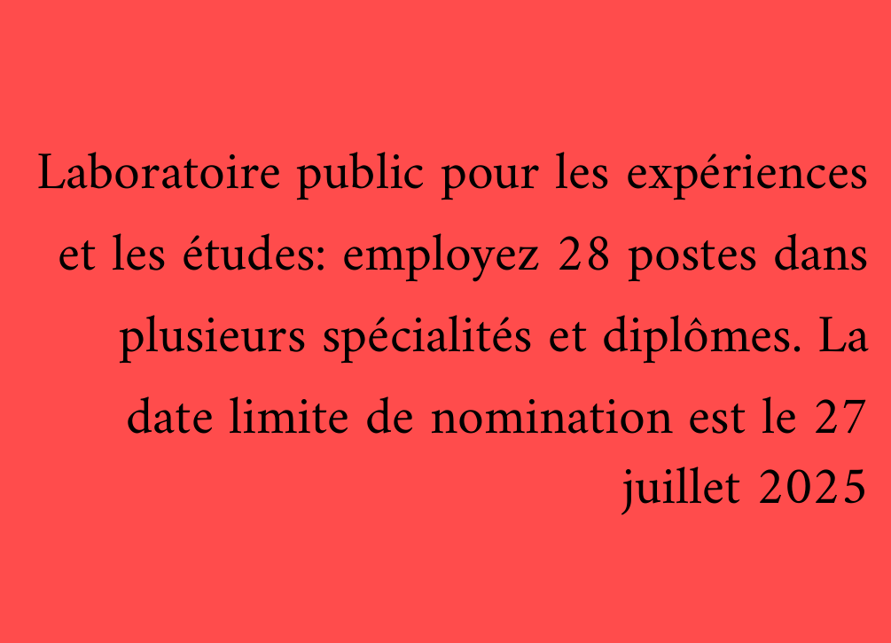 Laboratoire public pour les expériences et les études: employez 28 postes dans plusieurs spécialités et diplômes. La date limite de nomination est le 27 juillet 2025