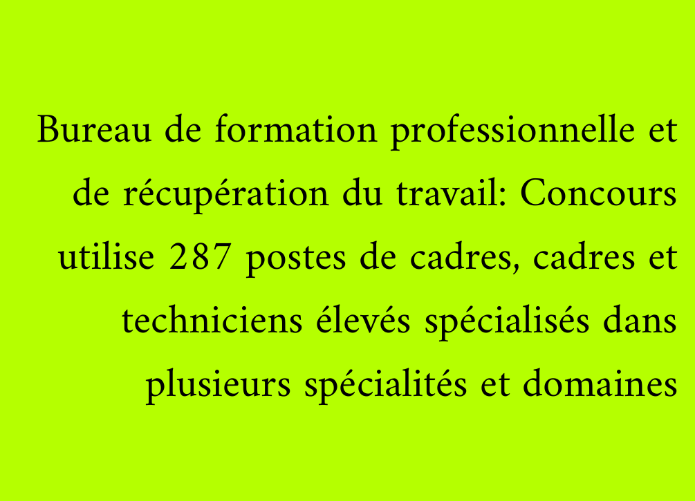 Bureau de formation professionnelle et de récupération du travail: Concours utilise 287 postes de cadres, cadres et techniciens élevés spécialisés dans plusieurs spécialités et domaines