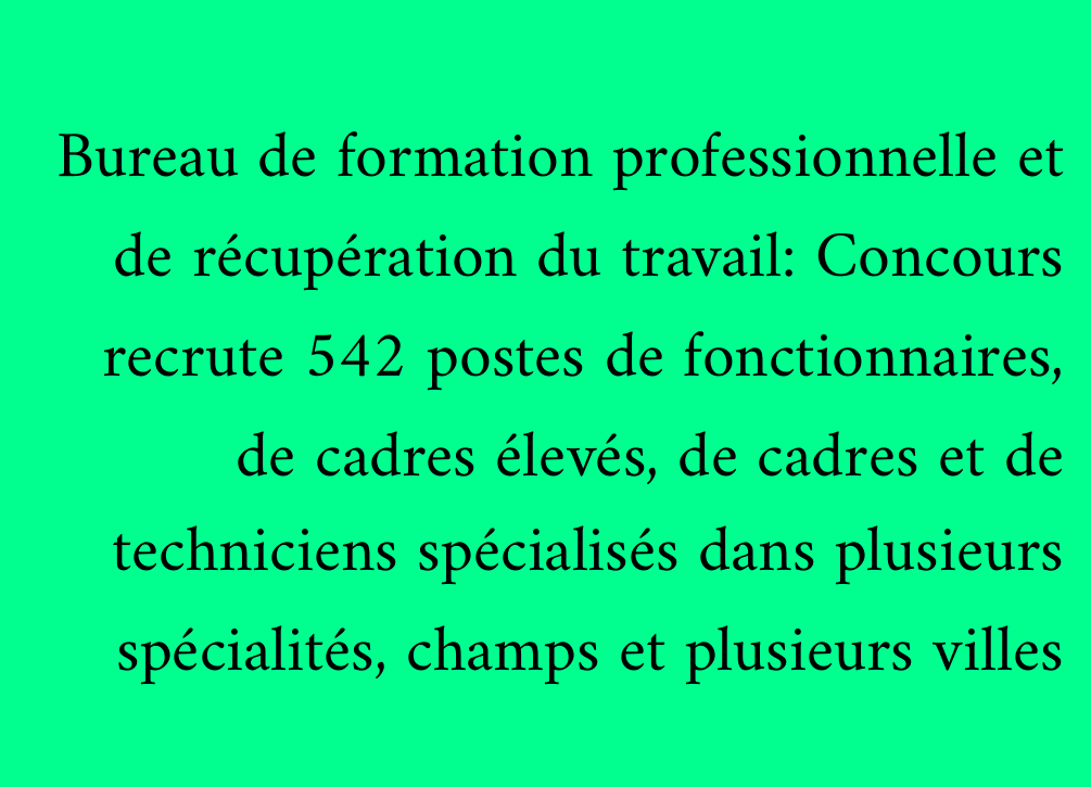 Bureau de formation professionnelle et de récupération du travail: Concours recrute 542 postes de fonctionnaires, de cadres élevés, de cadres et de techniciens spécialisés dans plusieurs spécialités, champs et plusieurs villes