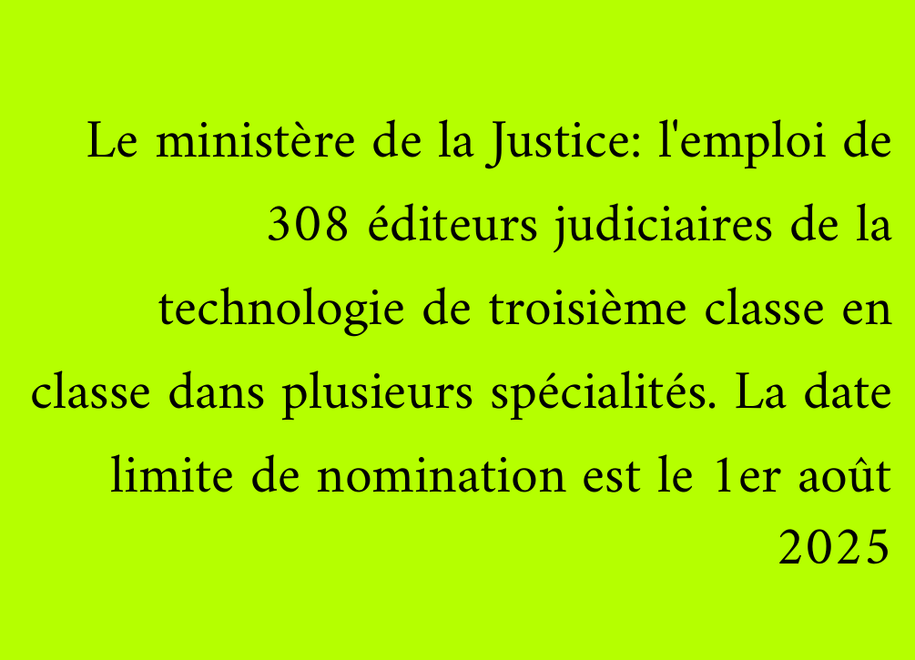 Le ministère de la Justice: l'emploi de 308 éditeurs judiciaires de la technologie de troisième classe en classe dans plusieurs spécialités. La date limite de nomination est le 1er août 2025