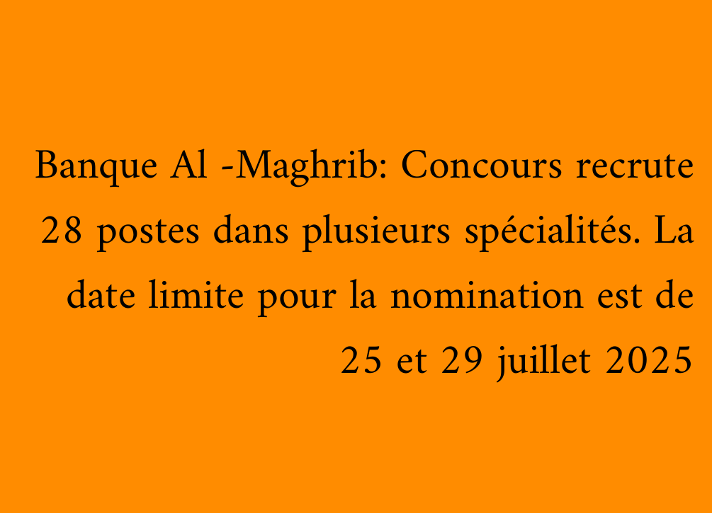 Banque Al -Maghrib: Concours recrute 28 postes dans plusieurs spécialités. La date limite pour la nomination est de 25 et 29 juillet 2025