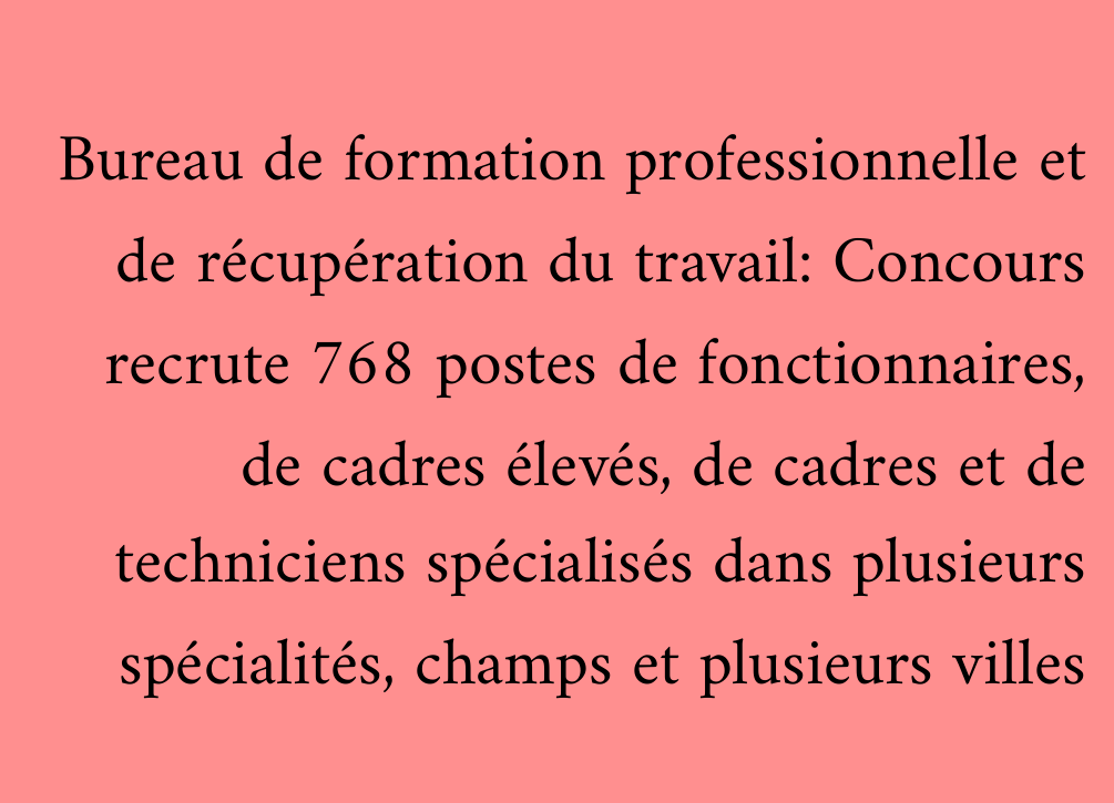 Bureau de formation professionnelle et de récupération du travail: Concours recrute 768 postes de fonctionnaires, de cadres élevés, de cadres et de techniciens spécialisés dans plusieurs spécialités, champs et plusieurs villes