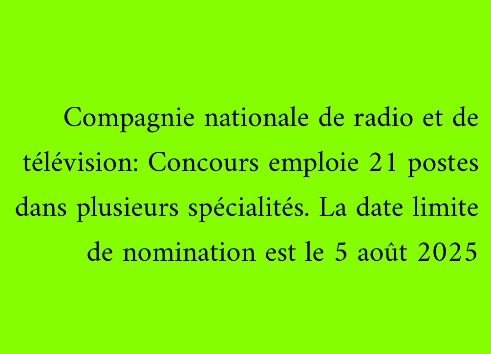 Compagnie nationale de radio et de télévision: Concours emploie 21 postes dans plusieurs spécialités. La date limite de nomination est le 5 août 2025