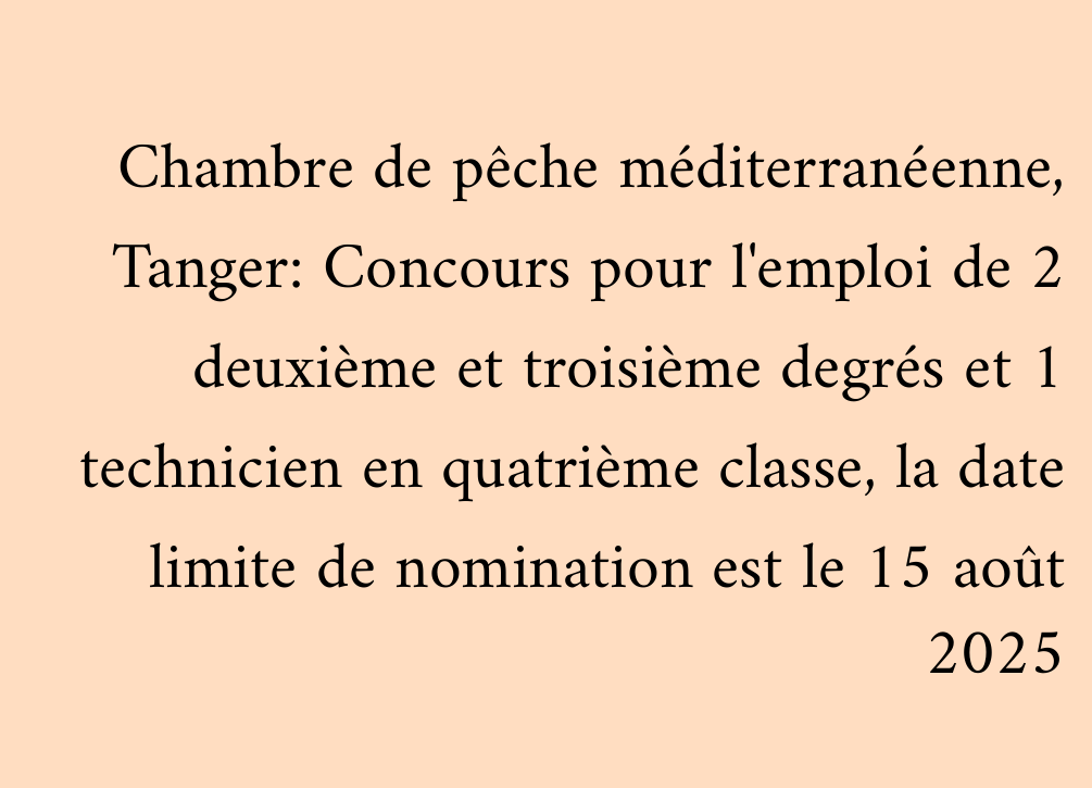 Chambre de pêche méditerranéenne, Tanger: Concours pour l'emploi de 2 deuxième et troisième degrés et 1 technicien en quatrième classe, la date limite de nomination est le 15 août 2025