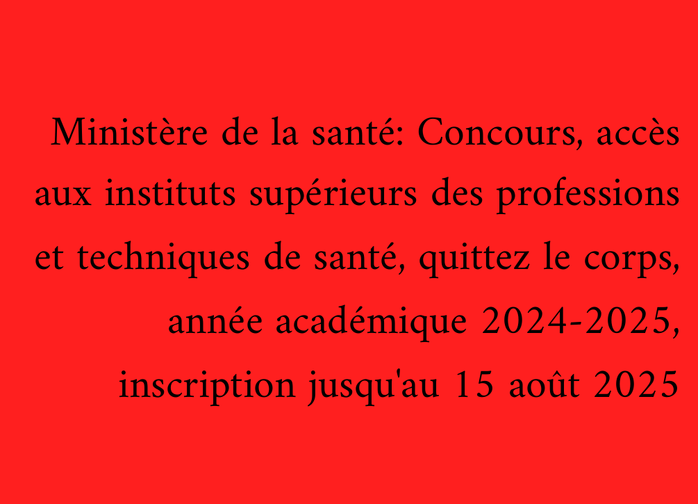 Ministère de la santé: Concours, accès aux instituts supérieurs des professions et techniques de santé, quittez le corps, année académique 2024-2025, inscription jusqu'au 15 août 2025