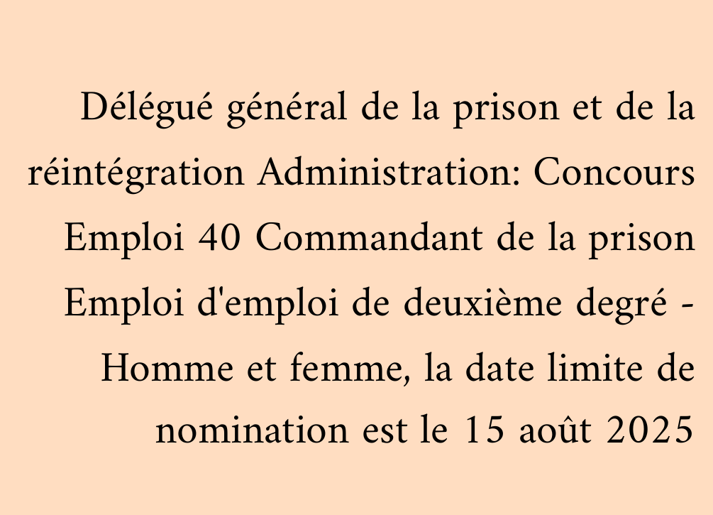 Délégué général de la prison et de la réintégration Administration: Concours Emploi 40 Commandant de la prison Emploi d'emploi de deuxième degré - Homme et femme, la date limite de nomination est le 15 août 2025