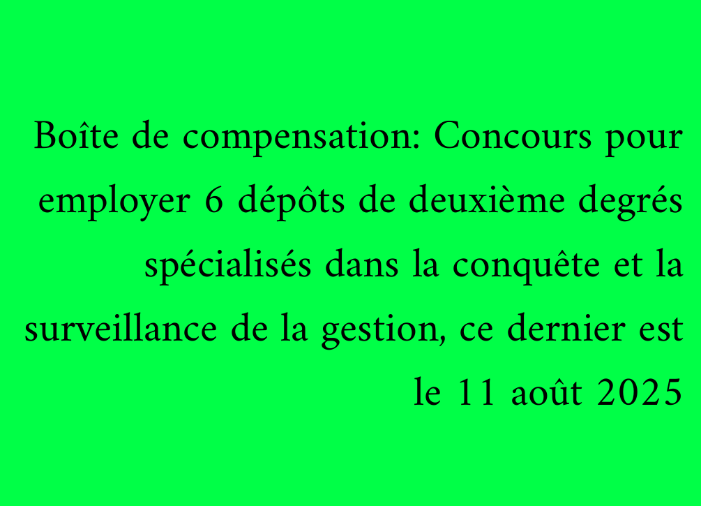 Boîte de compensation: Concours pour employer 6 dépôts de deuxième degrés spécialisés dans la conquête et la surveillance de la gestion, ce dernier est le 11 août 2025
