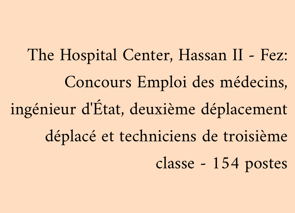 The Hospital Center, Hassan II - Fez: Concours Emploi des médecins, ingénieur d'État, deuxième déplacement déplacé et techniciens de troisième classe - 154 postes
