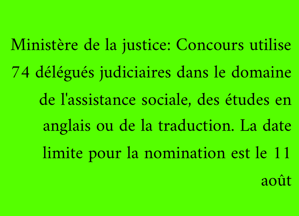 Ministère de la justice: Concours utilise 74 délégués judiciaires dans le domaine de l'assistance sociale, des études en anglais ou de la traduction. La date limite pour la nomination est le 11 août