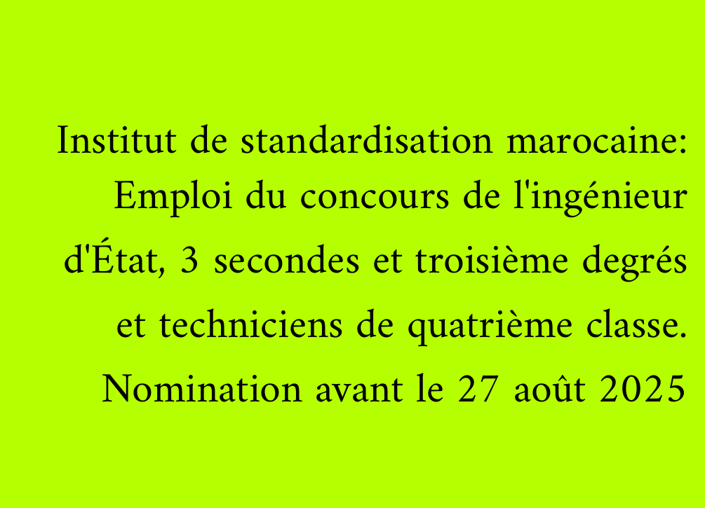 Institut de standardisation marocaine: Emploi du concours de l'ingénieur d'État, 3 secondes et troisième degrés et techniciens de quatrième classe. Nomination avant le 27 août 2025