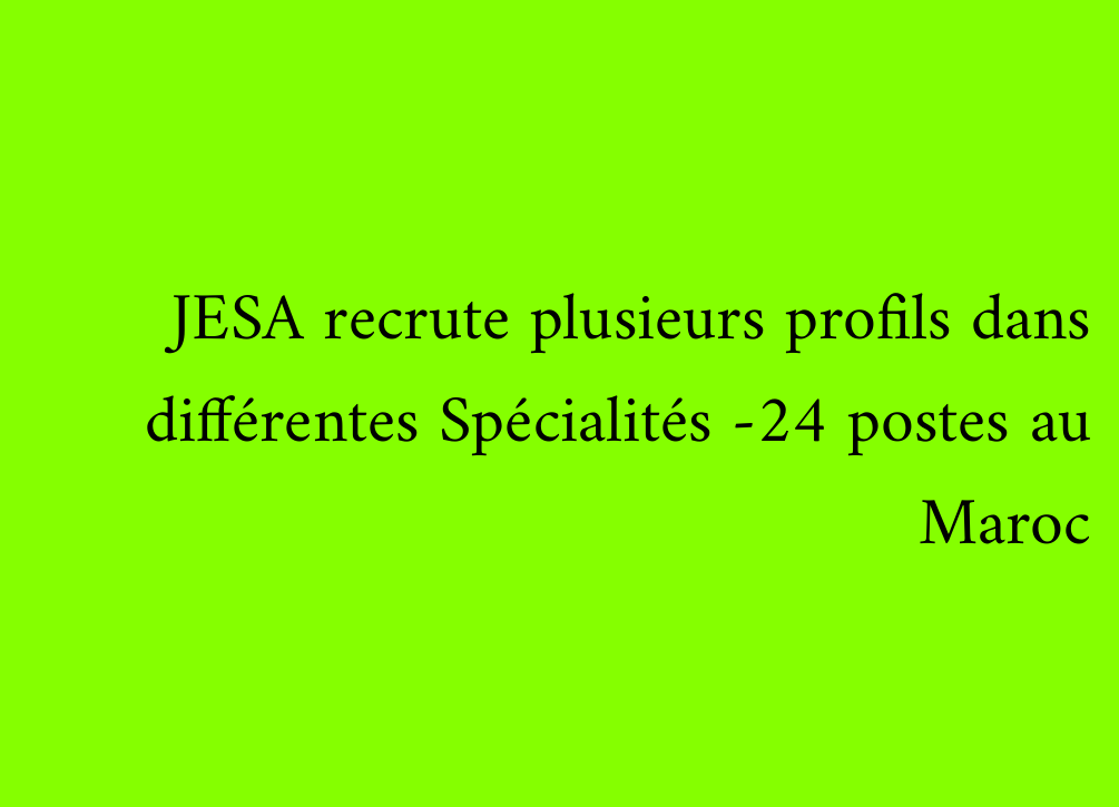 JESA recrute plusieurs profils dans différentes Spécialités -24 postes au Maroc