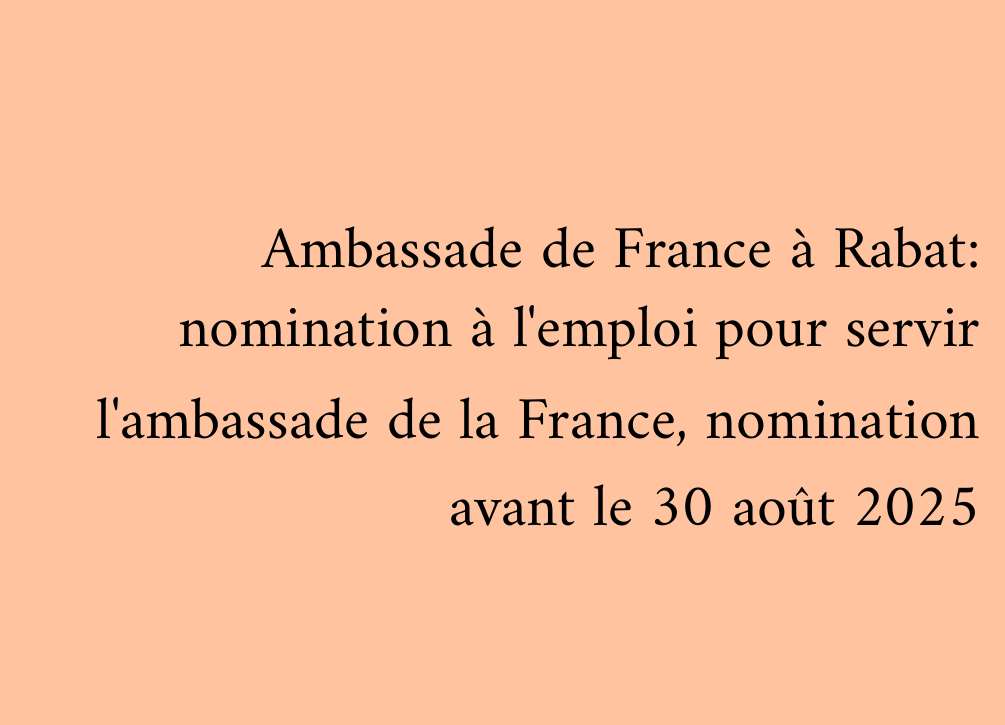 Ambassade de France à Rabat: nomination à l'emploi pour servir l'ambassade de la France, nomination avant le 30 août 2025