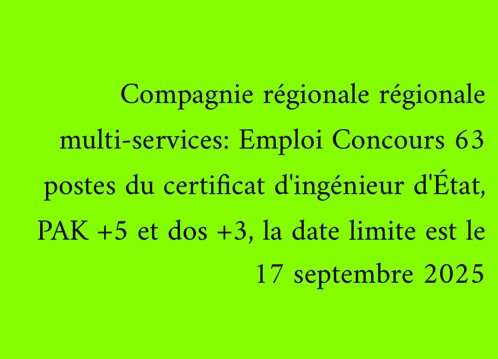 Compagnie régionale régionale multi-services: Emploi Concours 63 postes du certificat d'ingénieur d'État, PAK +5 et dos +3, la date limite est le 17 septembre 2025