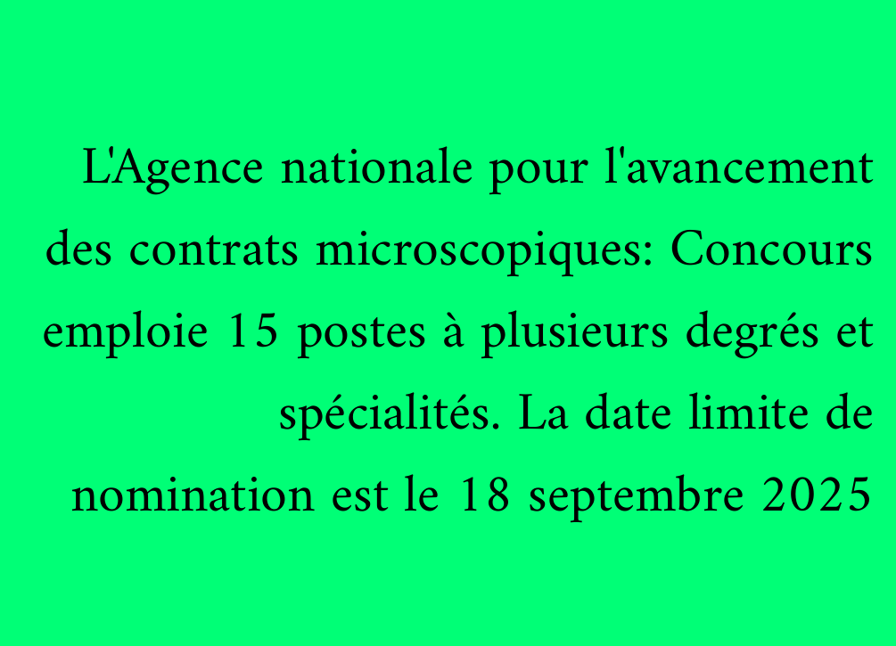 L'Agence nationale pour l'avancement des contrats microscopiques: Concours emploie 15 postes à plusieurs degrés et spécialités. La date limite de nomination est le 18 septembre 2025